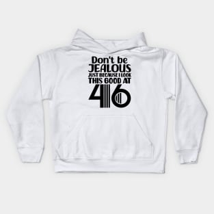 Don't Be Jealous Just Because I look This Good At 46 Kids Hoodie